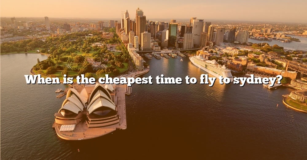 When Is The Cheapest Time To Fly To Sydney? [The Right Answer] 2022