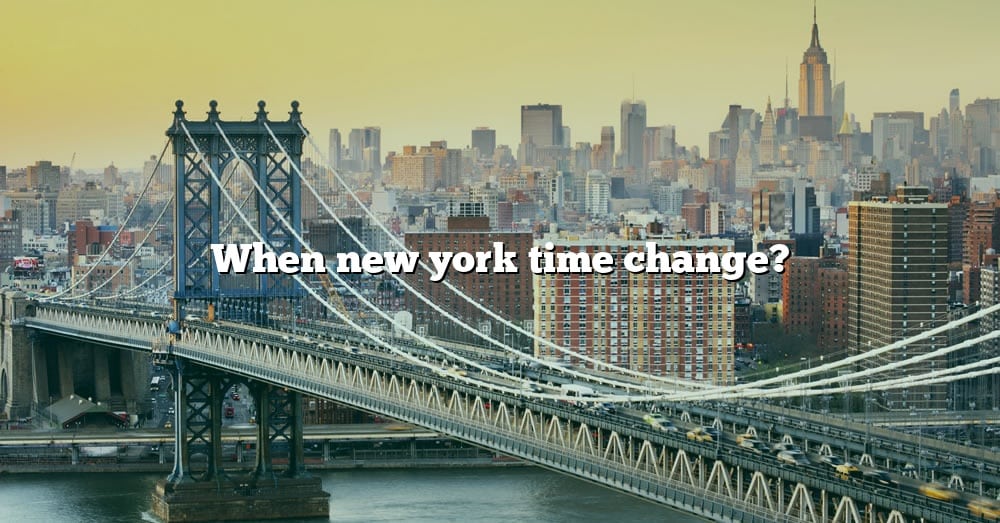 When New York Time Change? [The Right Answer] 2022 TraveliZta