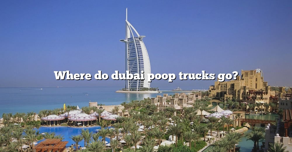 Where Do Dubai Poop Trucks Go? [The Right Answer] 2022 - TraveliZta