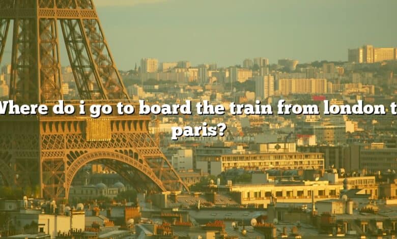 Where do i go to board the train from london to paris?