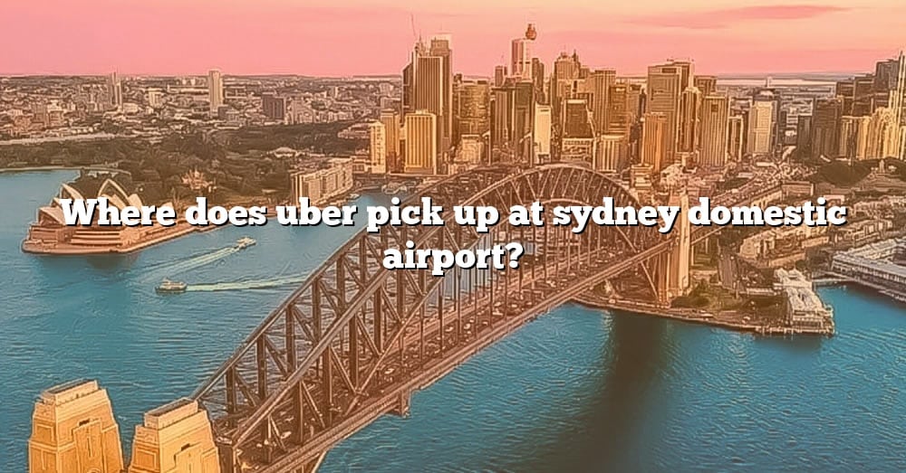 where-does-uber-pick-up-at-sydney-domestic-airport-the-right-answer