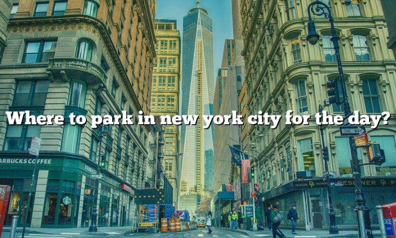 Where to park in new york city for the day?