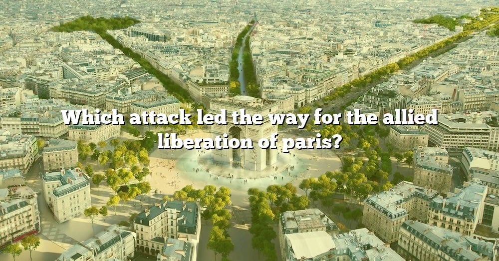 which-attack-led-the-way-for-the-allied-liberation-of-paris-the-right