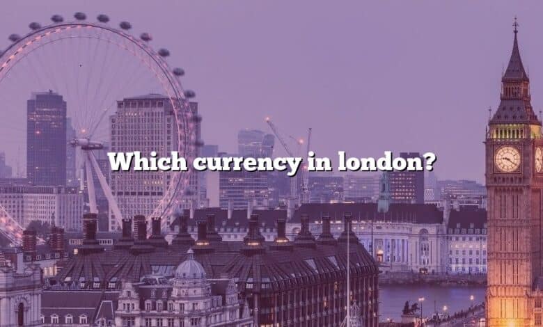 Which currency in london?