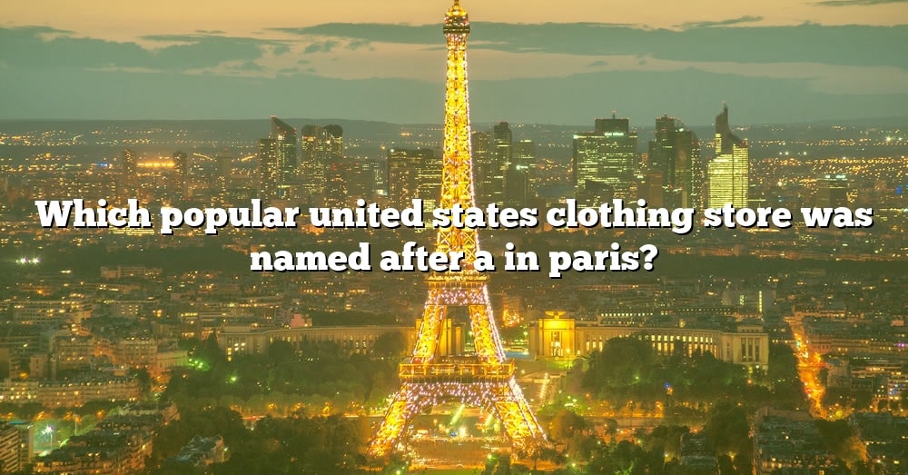 which-popular-united-states-clothing-store-was-named-after-a-in-paris