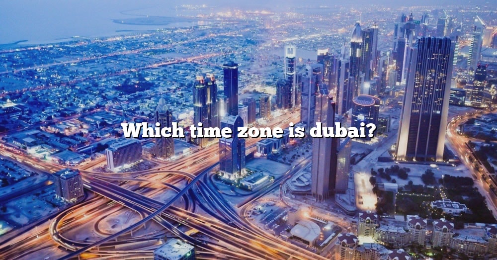 which-time-zone-is-dubai-the-right-answer-2022-travelizta