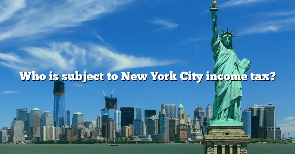 Who Is Subject To New York City Tax? [The Right Answer] 2022