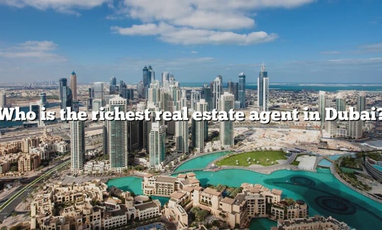 Who is the richest real estate agent in Dubai?