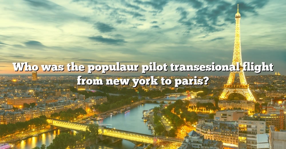 Who Was The Populaur Pilot Transesional Flight From New York To Paris