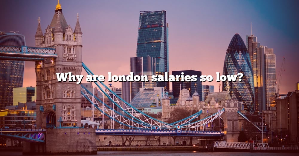 why-are-london-salaries-so-low-the-right-answer-2022-travelizta