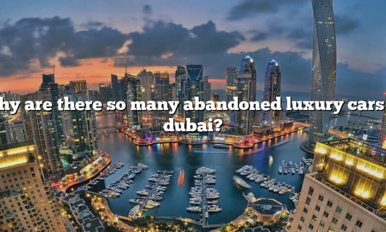 Why are there so many abandoned luxury cars in dubai?