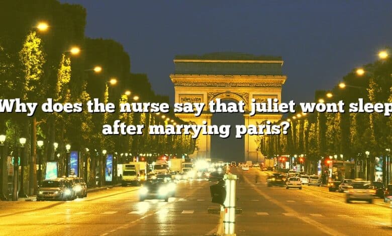 Why does the nurse say that juliet wont sleep after marrying paris?