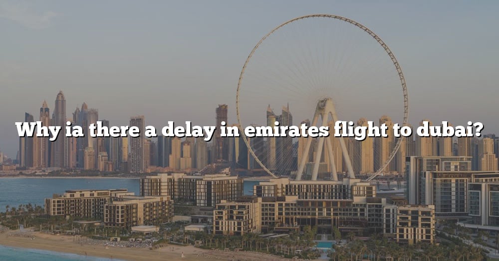 why-ia-there-a-delay-in-emirates-flight-to-dubai-the-right-answer