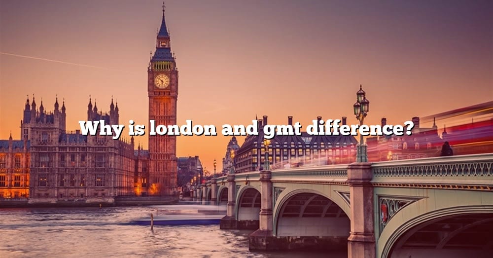 Why Is London Not Gmt