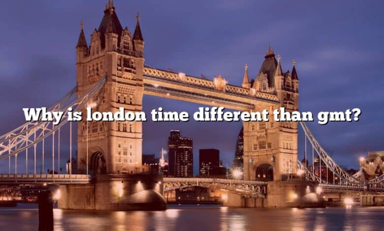 Why Is London Time Different Than Gmt The Right Answer 2022 TraveliZta