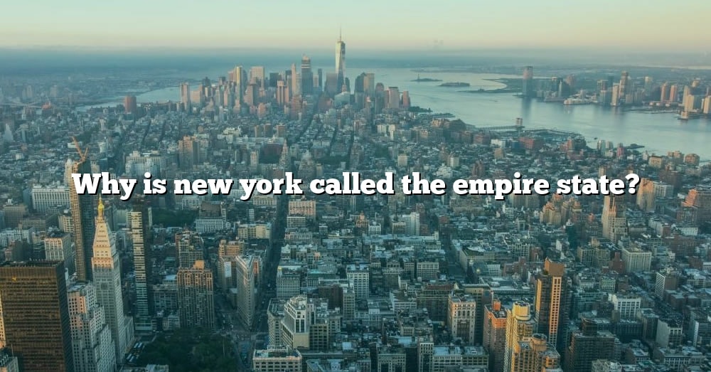 Why Is New York Called The Empire State? [The Right Answer] 2022 ...