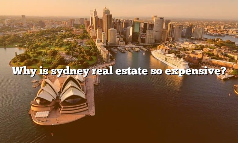 Why is sydney real estate so expensive?