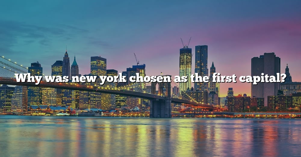 Why Was New York Chosen As The First Capital? [The Right Answer] 2022 ...