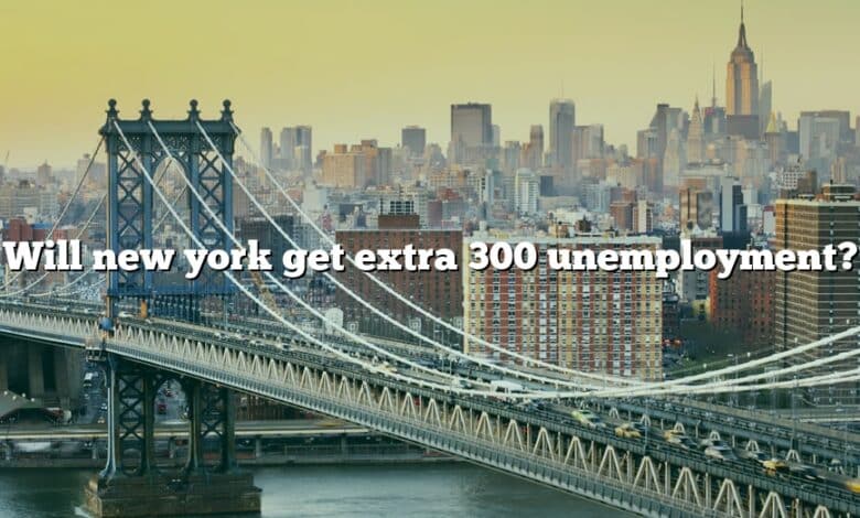 Will new york get extra 300 unemployment?