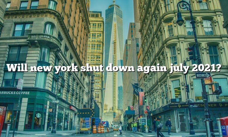 Will new york shut down again july 2021?