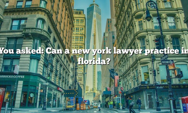 You asked: Can a new york lawyer practice in florida?