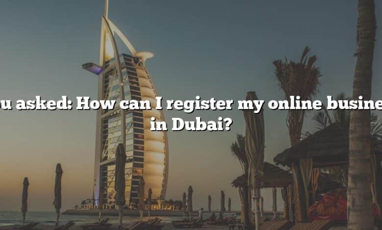 You asked: How can I register my online business in Dubai?