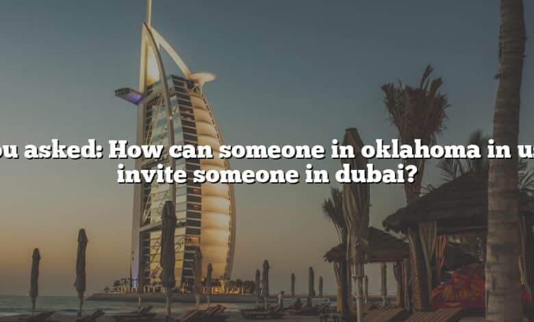 You asked: How can someone in oklahoma in usa invite someone in dubai?