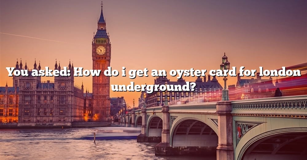 you-asked-how-do-i-get-an-oyster-card-for-london-underground-the