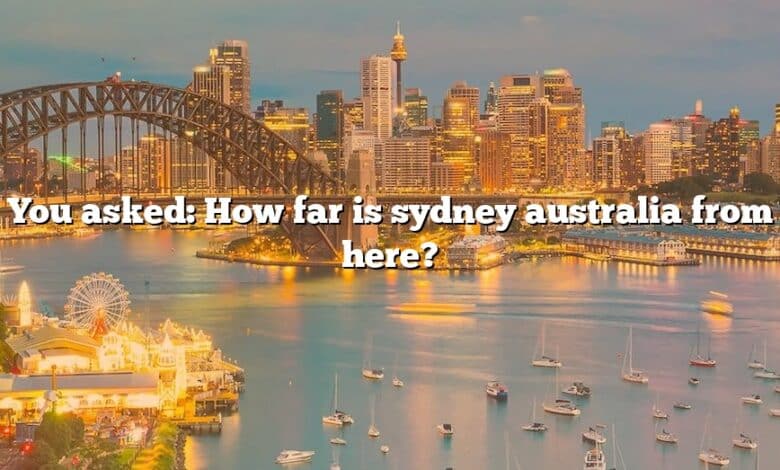 You asked: How far is sydney australia from here?