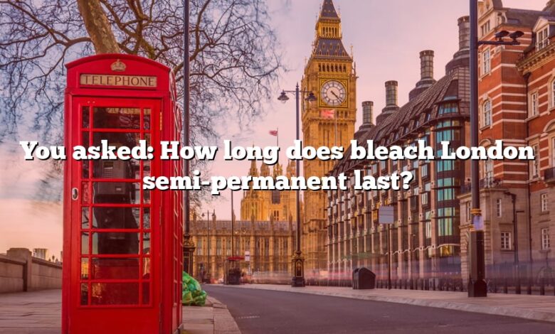 You asked: How long does bleach London semi-permanent last?