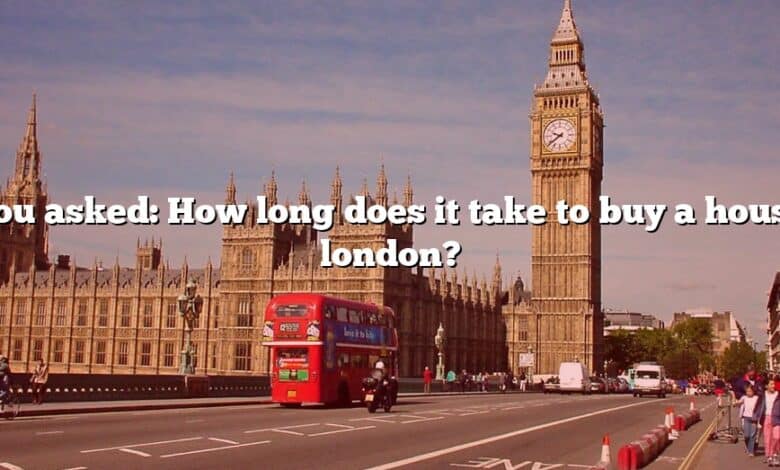 You asked: How long does it take to buy a house london?