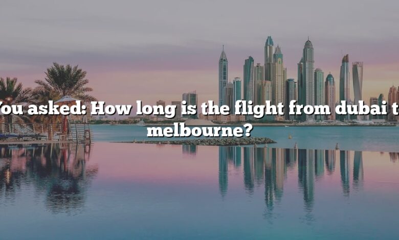 You asked: How long is the flight from dubai to melbourne?