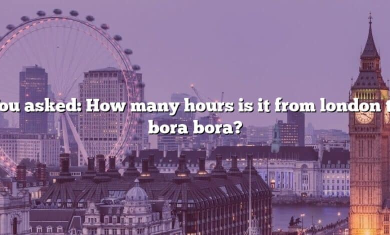 You asked: How many hours is it from london to bora bora?