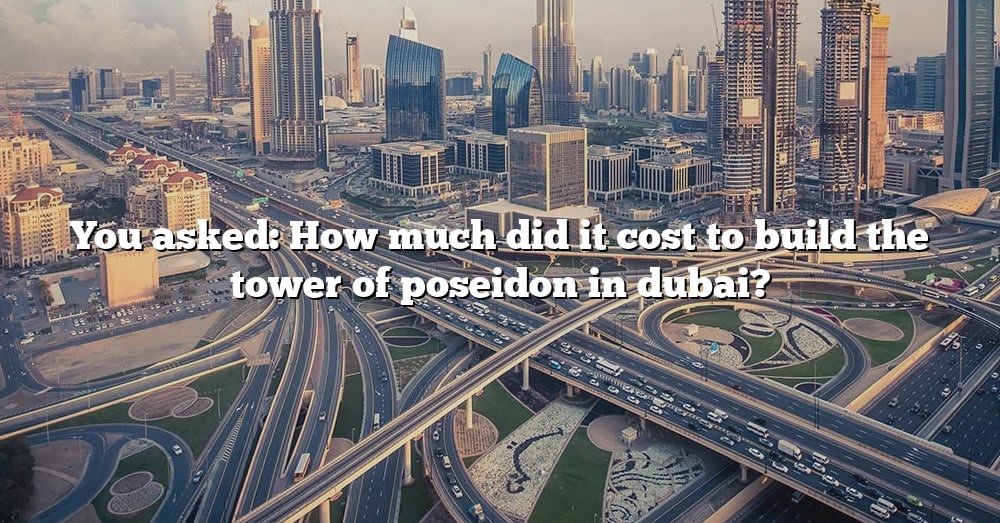 you-asked-how-much-did-it-cost-to-build-the-tower-of-poseidon-in-dubai