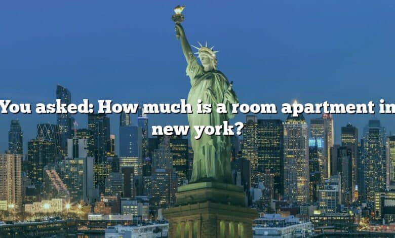 You asked: How much is a room apartment in new york?