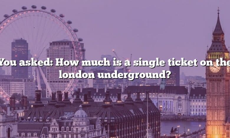 You asked: How much is a single ticket on the london underground?