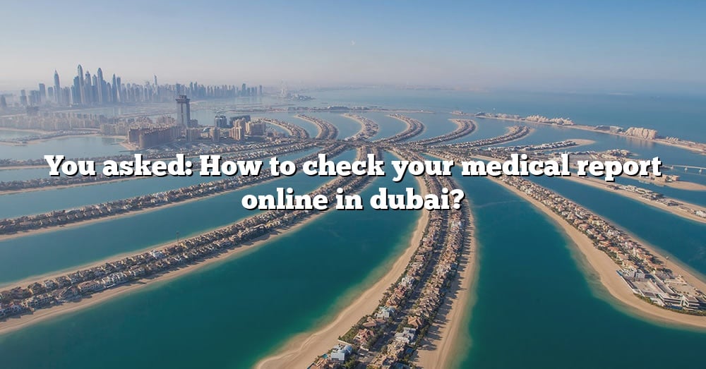 you-asked-how-to-check-your-medical-report-online-in-dubai-the-right