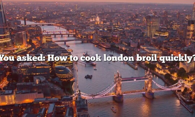 You asked: How to cook london broil quickly?