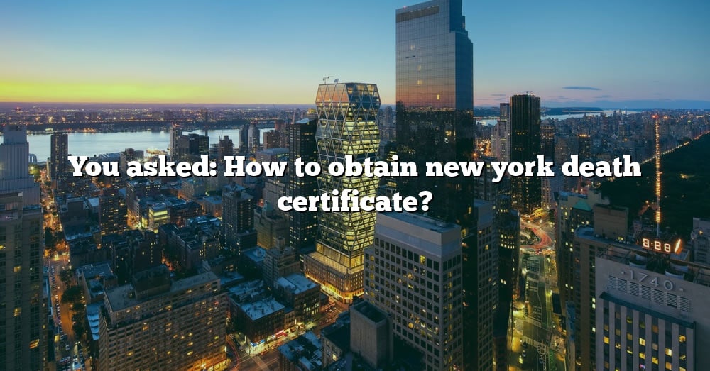 you-asked-how-to-obtain-new-york-death-certificate-the-right-answer