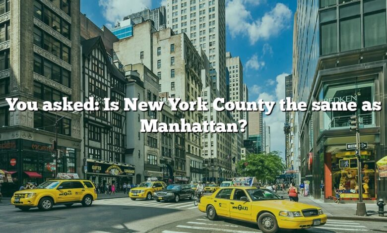 You asked: Is New York County the same as Manhattan?