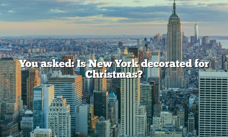 You asked: Is New York decorated for Christmas?