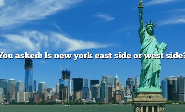 You asked: Is new york east side or west side?