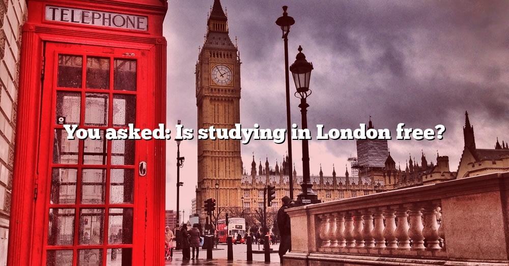 you-asked-is-studying-in-london-free-the-right-answer-2022-travelizta