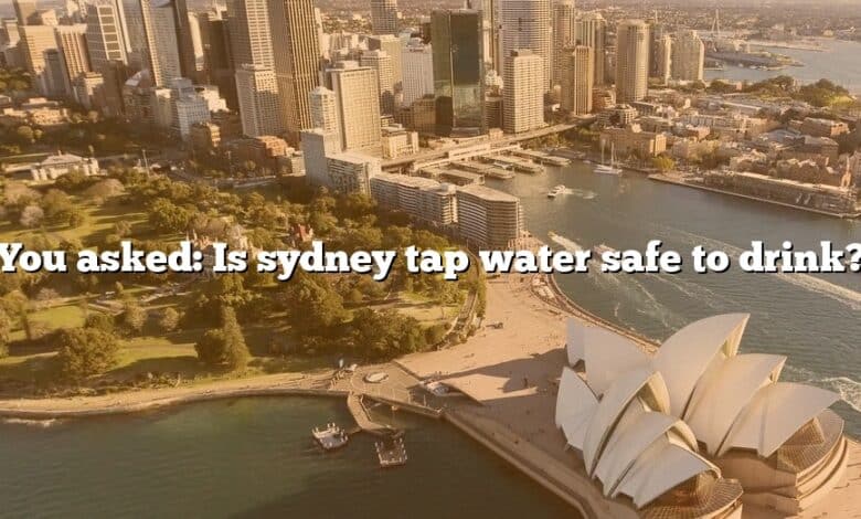 You asked: Is sydney tap water safe to drink?