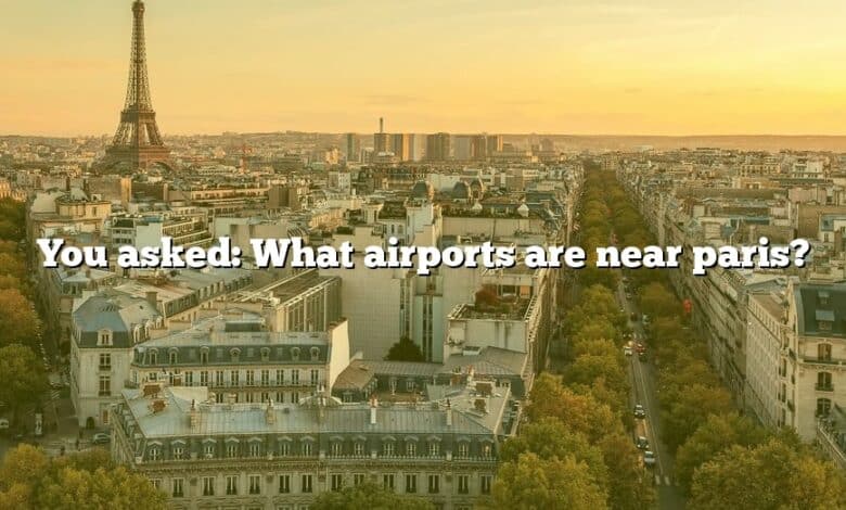 You asked: What airports are near paris?