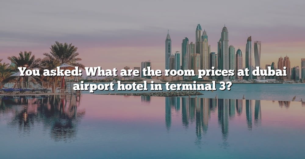 you-asked-what-are-the-room-prices-at-dubai-airport-hotel-in-terminal