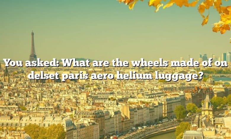 You asked: What are the wheels made of on delset paris aero helium luggage?