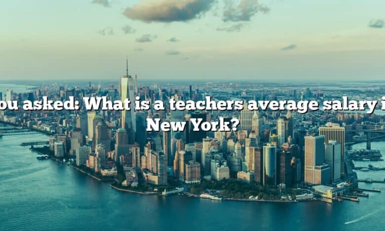 You asked: What is a teachers average salary in New York?