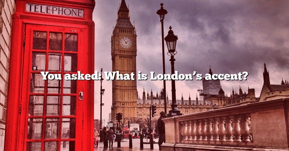 you-asked-what-is-london-s-accent-the-right-answer-2022-travelizta