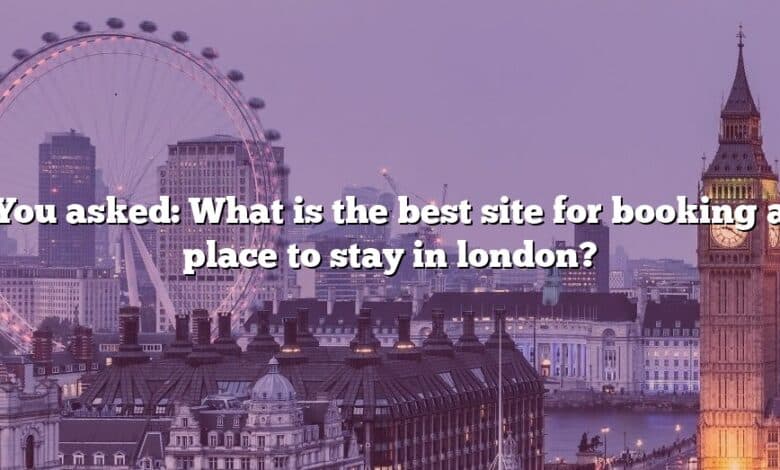 You asked: What is the best site for booking a place to stay in london?